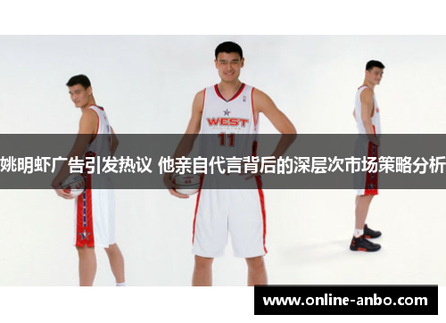 姚明虾广告引发热议 他亲自代言背后的深层次市场策略分析