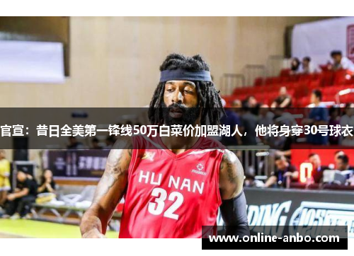官宣：昔日全美第一锋线50万白菜价加盟湖人，他将身穿30号球衣