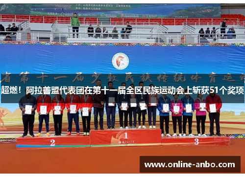 超燃！阿拉善盟代表团在第十一届全区民族运动会上斩获51个奖项