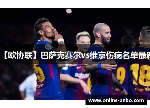 【欧协联】巴萨克赛尔vs维京伤病名单最新